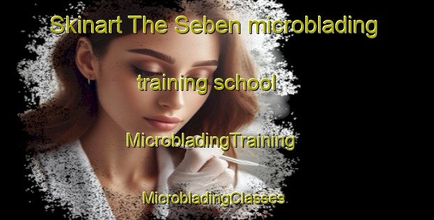Skinart The Seben microblading training school | MicrobladingTraining | MicrobladingClasses | SkinartTraining-Turkey