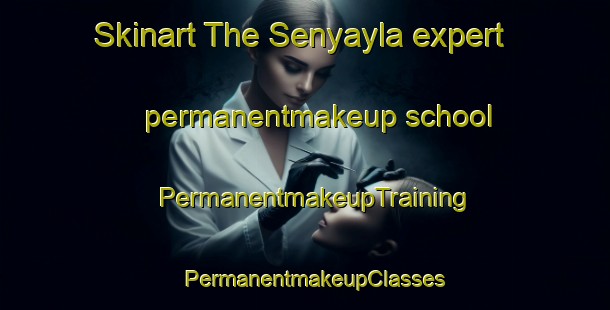 Skinart The Senyayla expert permanentmakeup school | PermanentmakeupTraining | PermanentmakeupClasses | SkinartTraining-Turkey