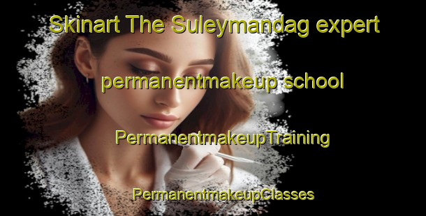 Skinart The Suleymandag expert permanentmakeup school | #PermanentmakeupTraining #PermanentmakeupClasses #SkinartTraining-Turkey