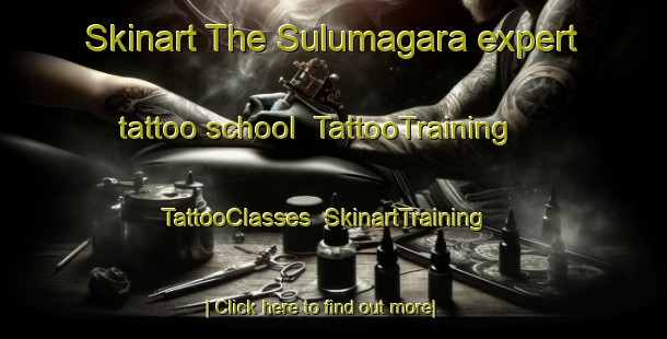 Skinart The Sulumagara expert tattoo school | TattooTraining | TattooClasses | SkinartTraining-Turkey