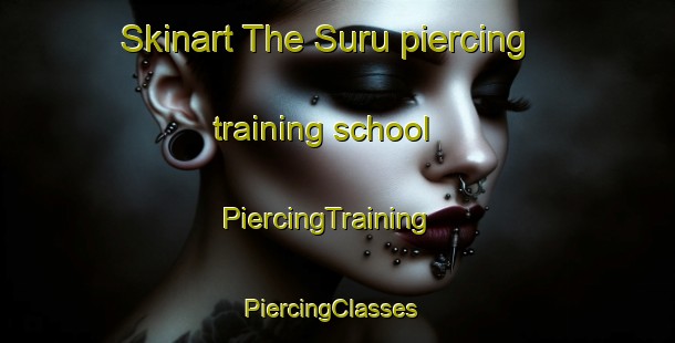 Skinart The Suru piercing training school | PiercingTraining | PiercingClasses | SkinartTraining-Turkey