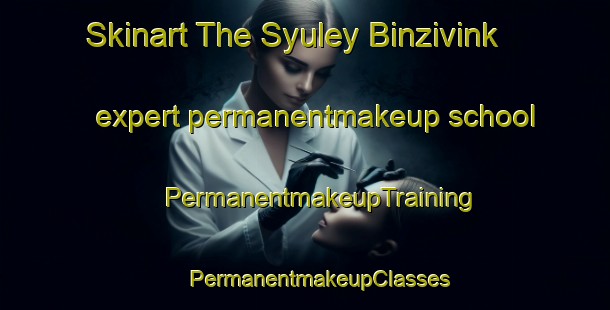 Skinart The Syuley Binzivink expert permanentmakeup school | #PermanentmakeupTraining #PermanentmakeupClasses #SkinartTraining-Turkey