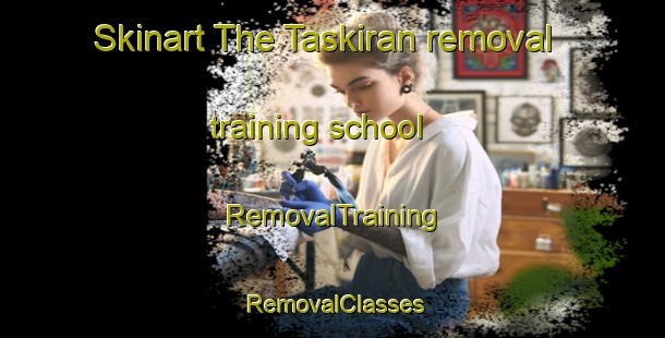 Skinart The Taskiran removal training school | RemovalTraining | RemovalClasses | SkinartTraining-Turkey