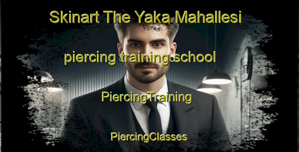 Skinart The Yaka Mahallesi piercing training school | #PiercingTraining #PiercingClasses #SkinartTraining-Turkey