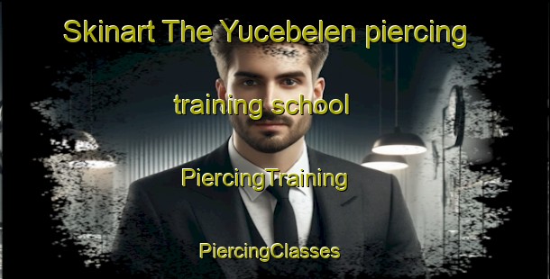 Skinart The Yucebelen piercing training school | PiercingTraining | PiercingClasses | SkinartTraining-Turkey