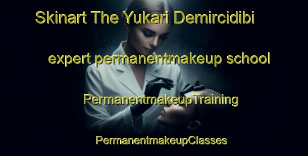 Skinart The Yukari Demircidibi expert permanentmakeup school | #PermanentmakeupTraining #PermanentmakeupClasses #SkinartTraining-Turkey