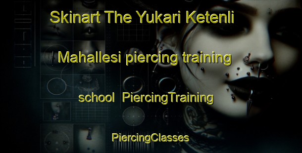 Skinart The Yukari Ketenli Mahallesi piercing training school | #PiercingTraining #PiercingClasses #SkinartTraining-Turkey