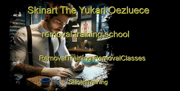 Skinart The Yukari Oezluece removal training school | #RemovalTraining #RemovalClasses #SkinartTraining-Turkey