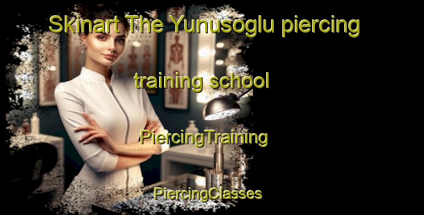 Skinart The Yunusoglu piercing training school | PiercingTraining | PiercingClasses | SkinartTraining-Turkey