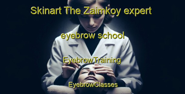 Skinart The Zaimkoy expert eyebrow school | EyebrowTraining | EyebrowClasses | SkinartTraining-Turkey