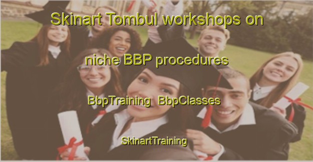 Skinart Tombul workshops on niche BBP procedures | BbpTraining | BbpClasses | SkinartTraining-Turkey
