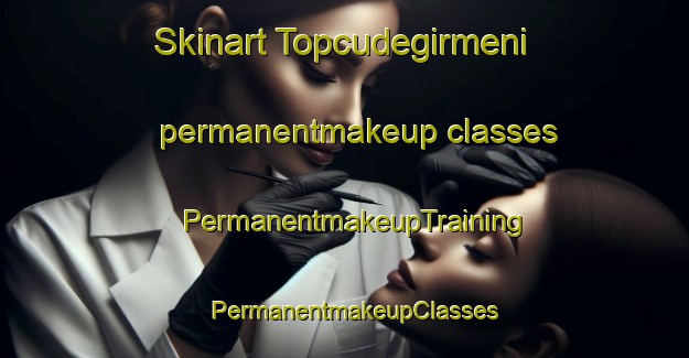 Skinart Topcudegirmeni permanentmakeup classes | PermanentmakeupTraining | PermanentmakeupClasses | SkinartTraining-Turkey