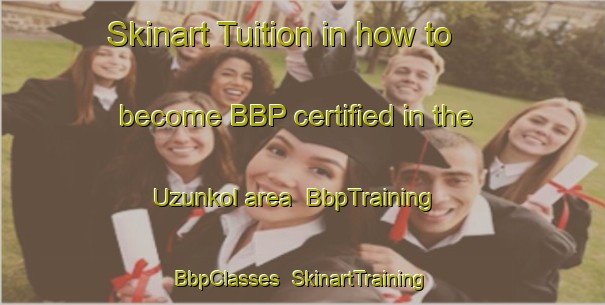 Skinart Tuition in how to become BBP certified in the Uzunkol area | BbpTraining | BbpClasses | SkinartTraining-Turkey
