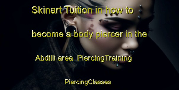 Skinart Tuition in how to become a body piercer in the Abdilli area | PiercingTraining | PiercingClasses | SkinartTraining-Turkey