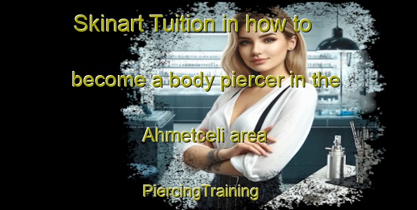 Skinart Tuition in how to become a body piercer in the Ahmetceli area | PiercingTraining | PiercingClasses | SkinartTraining-Turkey
