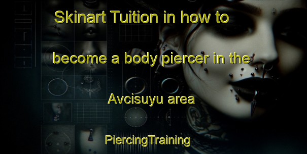 Skinart Tuition in how to become a body piercer in the Avcisuyu area | PiercingTraining | PiercingClasses | SkinartTraining-Turkey
