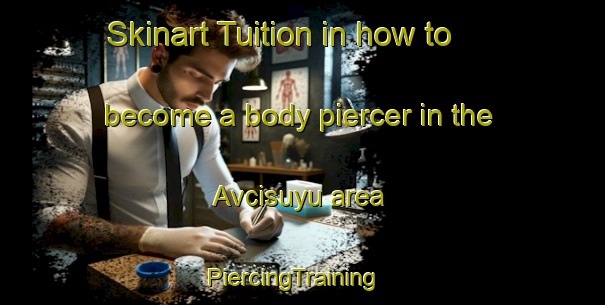 Skinart Tuition in how to become a body piercer in the Avcisuyu area | PiercingTraining | PiercingClasses | SkinartTraining-Turkey