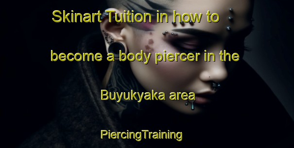 Skinart Tuition in how to become a body piercer in the Buyukyaka area | PiercingTraining | PiercingClasses | SkinartTraining-Turkey