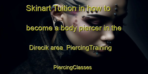 Skinart Tuition in how to become a body piercer in the Direcik area | PiercingTraining | PiercingClasses | SkinartTraining-Turkey