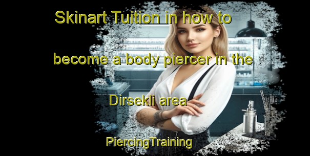 Skinart Tuition in how to become a body piercer in the Dirsekli area | PiercingTraining | PiercingClasses | SkinartTraining-Turkey