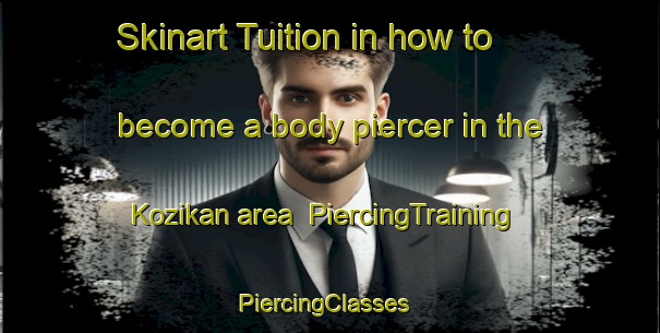 Skinart Tuition in how to become a body piercer in the Kozikan area | PiercingTraining | PiercingClasses | SkinartTraining-Turkey