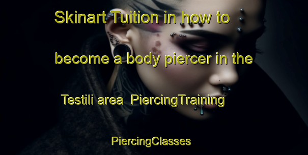 Skinart Tuition in how to become a body piercer in the Testili area | PiercingTraining | PiercingClasses | SkinartTraining-Turkey