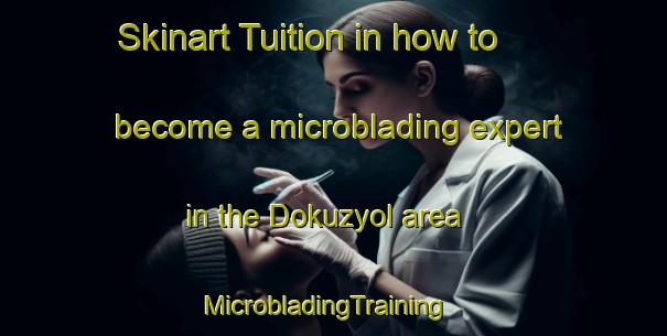 Skinart Tuition in how to become a microblading expert in the Dokuzyol area | MicrobladingTraining | MicrobladingClasses | SkinartTraining-Turkey