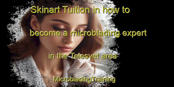 Skinart Tuition in how to become a microblading expert in the Telesvet area | MicrobladingTraining | MicrobladingClasses | SkinartTraining-Turkey