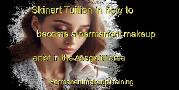 Skinart Tuition in how to become a permanent makeup artist in the Asagicitli area | PermanentmakeupTraining | PermanentmakeupClasses | SkinartTraining-Turkey