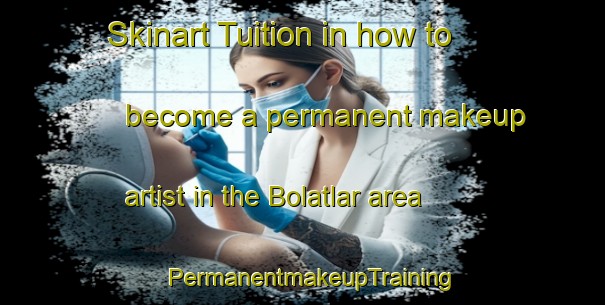 Skinart Tuition in how to become a permanent makeup artist in the Bolatlar area | PermanentmakeupTraining | PermanentmakeupClasses | SkinartTraining-Turkey