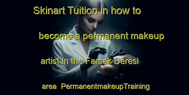 Skinart Tuition in how to become a permanent makeup artist in the Farsak Deresi area | PermanentmakeupTraining | PermanentmakeupClasses | SkinartTraining-Turkey