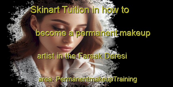 Skinart Tuition in how to become a permanent makeup artist in the Farsak Deresi area | PermanentmakeupTraining | PermanentmakeupClasses | SkinartTraining-Turkey