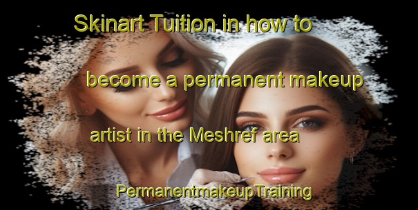 Skinart Tuition in how to become a permanent makeup artist in the Meshref area | PermanentmakeupTraining | PermanentmakeupClasses | SkinartTraining-Turkey