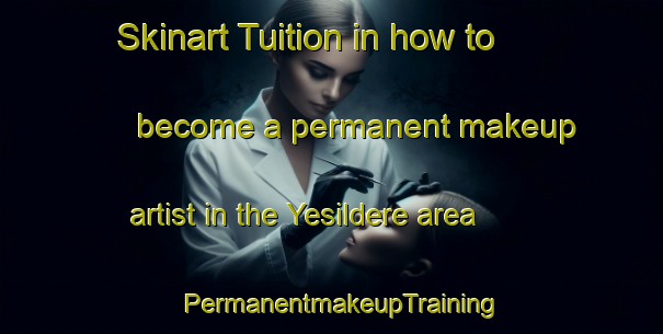 Skinart Tuition in how to become a permanent makeup artist in the Yesildere area | PermanentmakeupTraining | PermanentmakeupClasses | SkinartTraining-Turkey