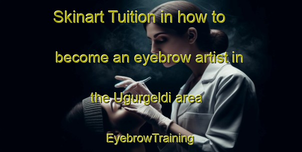 Skinart Tuition in how to become an eyebrow artist in the Ugurgeldi area | EyebrowTraining | EyebrowClasses | SkinartTraining-Turkey