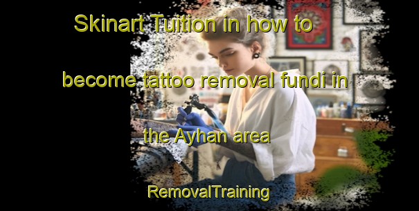 Skinart Tuition in how to become tattoo removal fundi in the Ayhan area | RemovalTraining | RemovalClasses | SkinartTraining-Turkey