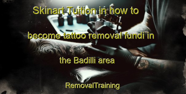 Skinart Tuition in how to become tattoo removal fundi in the Badilli area | RemovalTraining | RemovalClasses | SkinartTraining-Turkey