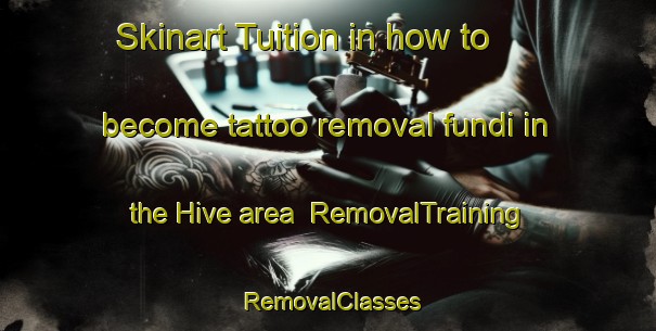 Skinart Tuition in how to become tattoo removal fundi in the Hive area | RemovalTraining | RemovalClasses | SkinartTraining-Turkey