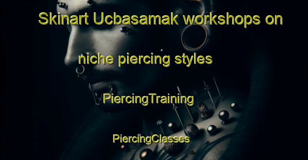 Skinart Ucbasamak workshops on niche piercing styles | PiercingTraining | PiercingClasses | SkinartTraining-Turkey