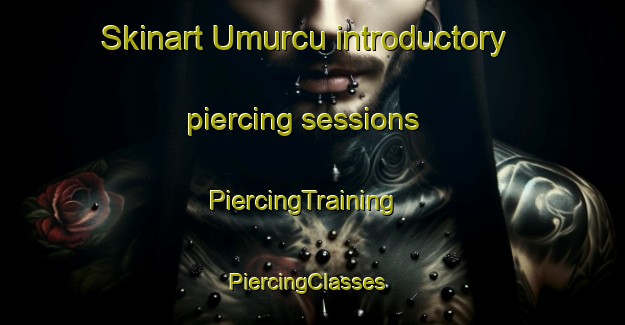 Skinart Umurcu introductory piercing sessions | PiercingTraining | PiercingClasses | SkinartTraining-Turkey