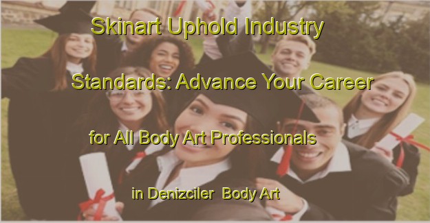 Skinart Uphold Industry Standards: Advance Your Career for All Body Art Professionals in Denizciler | Body Art Qualification Authority | BAQA-Turkey