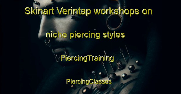 Skinart Verintap workshops on niche piercing styles | PiercingTraining | PiercingClasses | SkinartTraining-Turkey