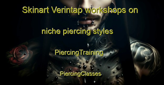 Skinart Verintap workshops on niche piercing styles | PiercingTraining | PiercingClasses | SkinartTraining-Turkey