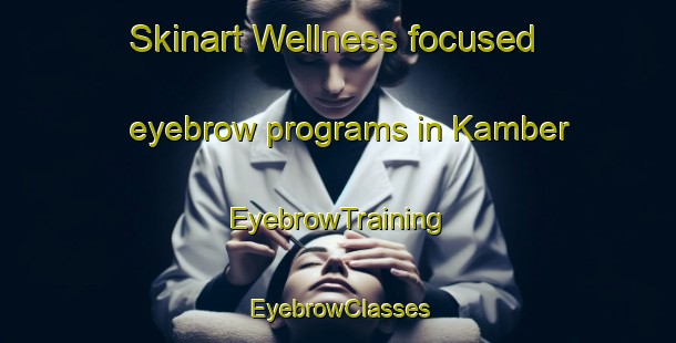Skinart Wellness-focused eyebrow programs in Kamber | EyebrowTraining | EyebrowClasses | SkinartTraining-Turkey