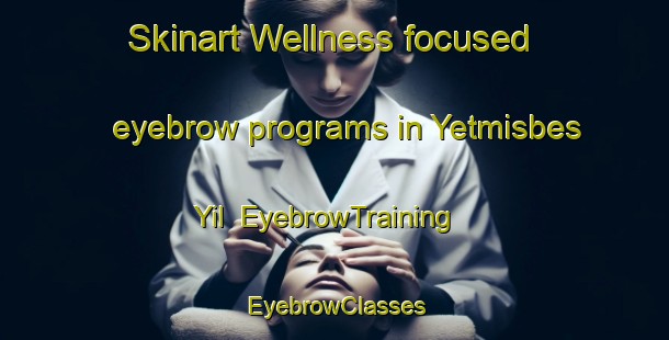 Skinart Wellness-focused eyebrow programs in Yetmisbes Yil | EyebrowTraining | EyebrowClasses | SkinartTraining-Turkey