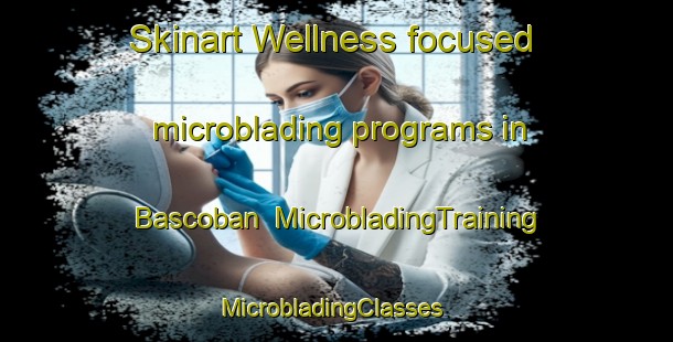 Skinart Wellness-focused microblading programs in Bascoban | MicrobladingTraining | MicrobladingClasses | SkinartTraining-Turkey