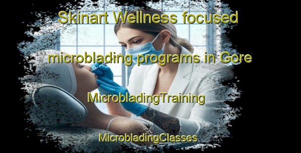 Skinart Wellness-focused microblading programs in Gore | MicrobladingTraining | MicrobladingClasses | SkinartTraining-Turkey