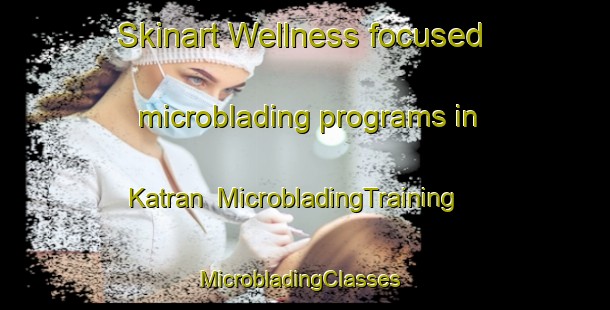 Skinart Wellness-focused microblading programs in Katran | MicrobladingTraining | MicrobladingClasses | SkinartTraining-Turkey
