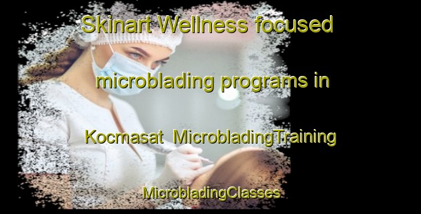 Skinart Wellness-focused microblading programs in Kocmasat | #MicrobladingTraining #MicrobladingClasses #SkinartTraining-Turkey