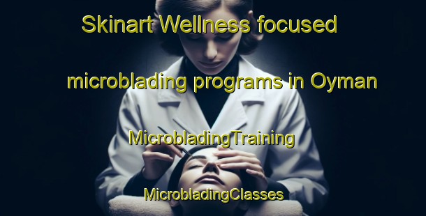 Skinart Wellness-focused microblading programs in Oyman | #MicrobladingTraining #MicrobladingClasses #SkinartTraining-Turkey